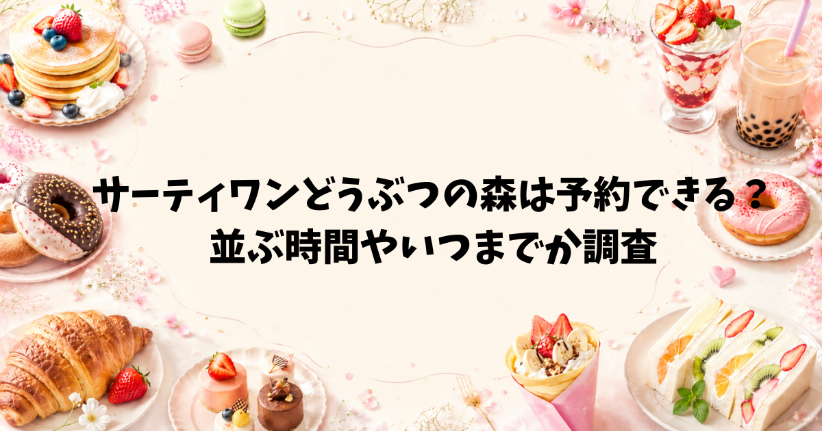 サーティワンとどうぶつの森は予約できる？並ぶ時間やいつまでか調査