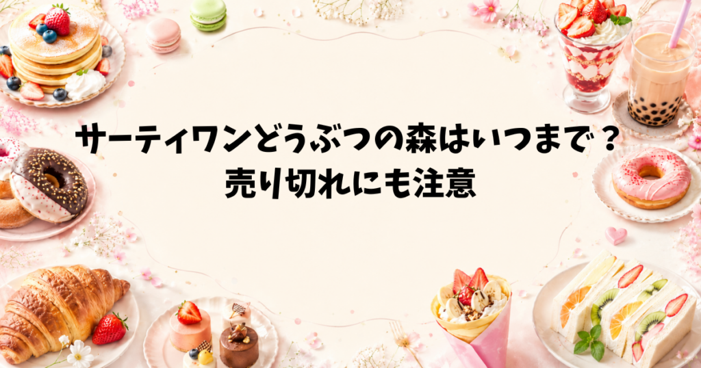 サーティワンどうぶつの森はいつまで？売り切れにも注意