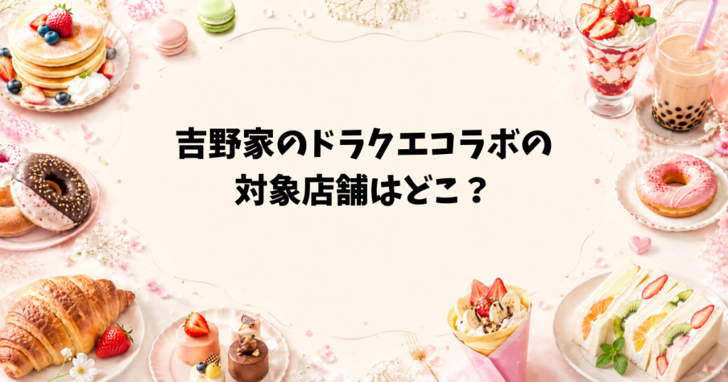 吉野家のドラクエコラボの対象店舗はどこ?