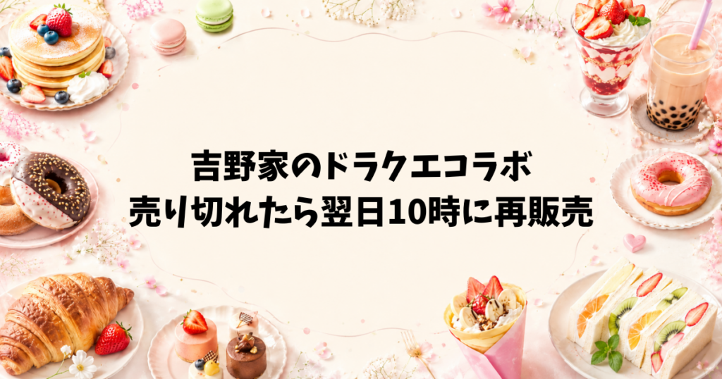 吉野家のドラクエコラボが売り切れたら翌日10時に再販売