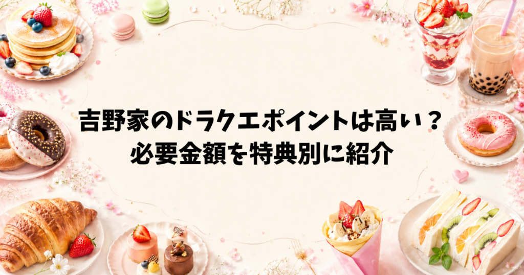 吉野家のドラクエポイントは高い?必要金額を特典別に紹介